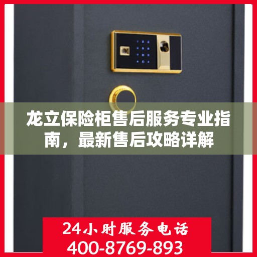 龙立保险柜售后服务专业指南，最新售后攻略详解