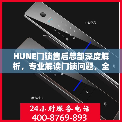 HUNE门锁售后总部深度解析，专业解读门锁问题，全方位售后保障