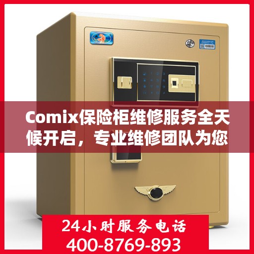 Comix保险柜维修服务全天候开启，专业维修团队为您提供最新资讯与紧急支持