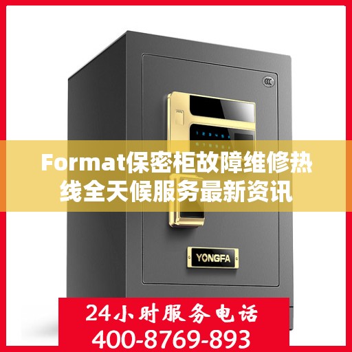 Format保密柜故障维修热线全天候服务最新资讯