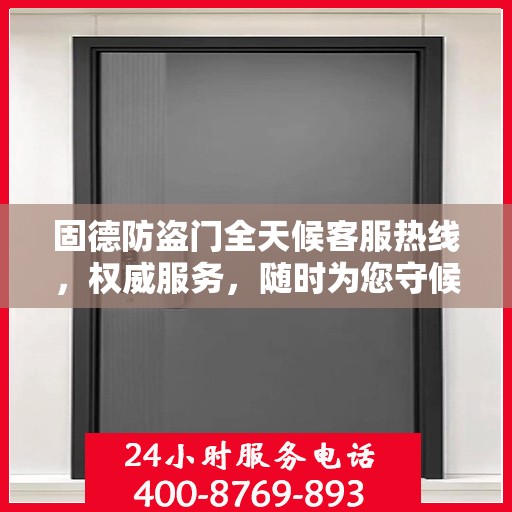 固德防盗门全天候客服热线，权威服务，随时为您守候