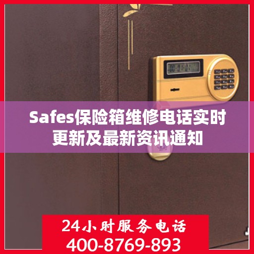 Safes保险箱维修电话实时更新及最新资讯通知