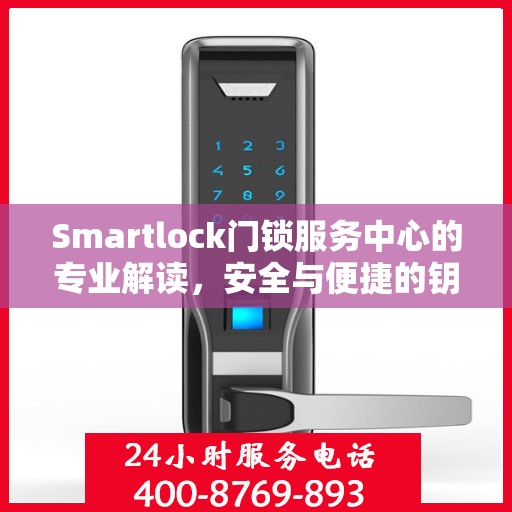 Smartlock门锁服务中心的专业解读，安全与便捷的钥匙在手