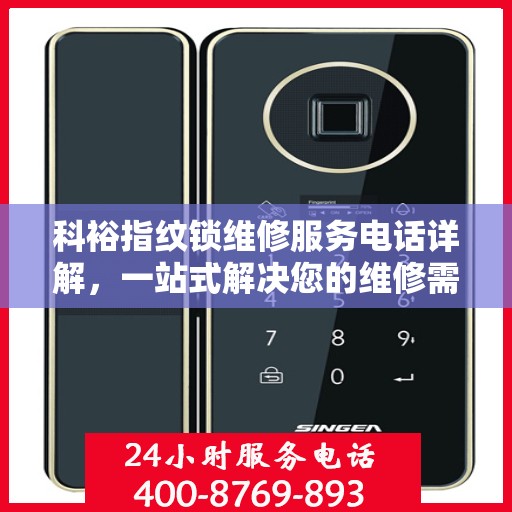 科裕指纹锁维修服务电话详解，一站式解决您的维修需求