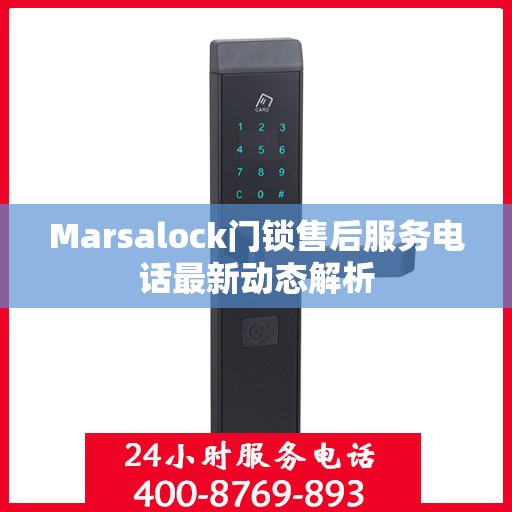 Marsalock门锁售后服务电话最新动态解析