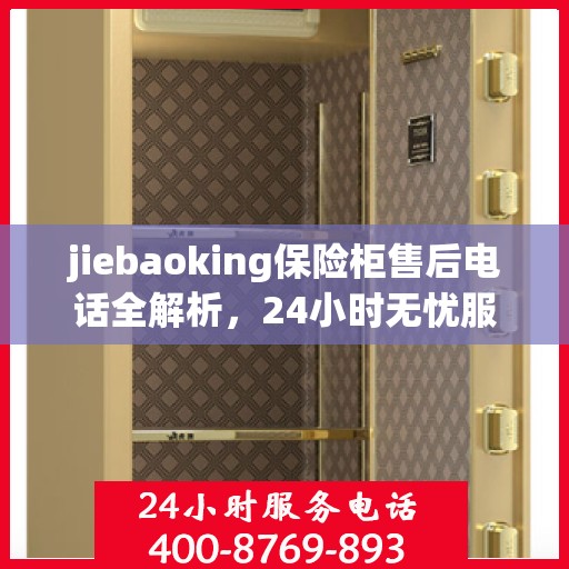 jiebaoking保险柜售后电话全解析，24小时无忧服务一文掌握