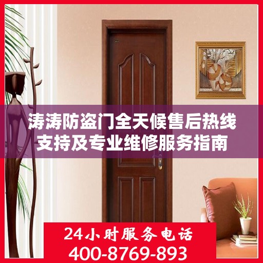 涛涛防盗门全天候售后热线支持及专业维修服务指南