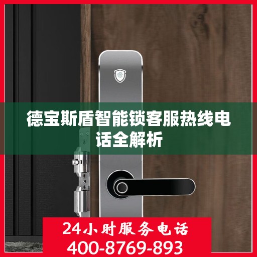 德宝斯盾智能锁客服热线电话全解析