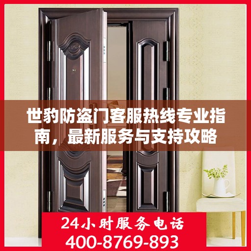 世豹防盗门客服热线专业指南，最新服务与支持攻略