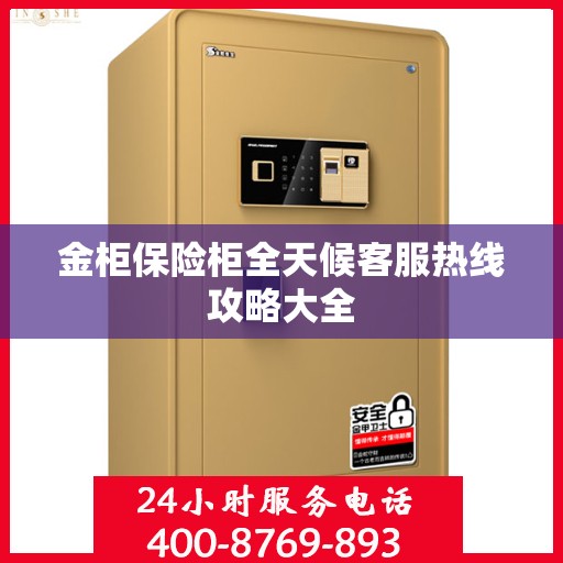金柜保险柜全天候客服热线攻略大全