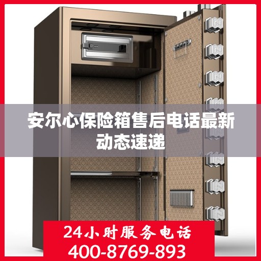 安尔心保险箱售后电话最新动态速递
