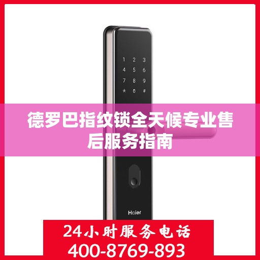 德罗巴指纹锁全天候专业售后服务指南