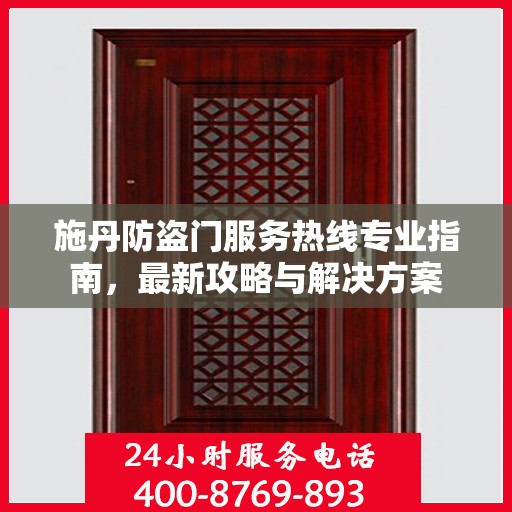 施丹防盗门服务热线专业指南，最新攻略与解决方案