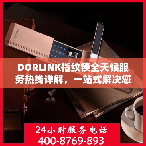 DORLINK指纹锁全天候服务热线详解，一站式解决您的锁事需求