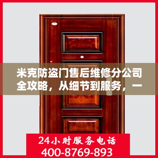 米克防盗门售后维修分公司全攻略，从细节到服务，一站式解决您的维修需求