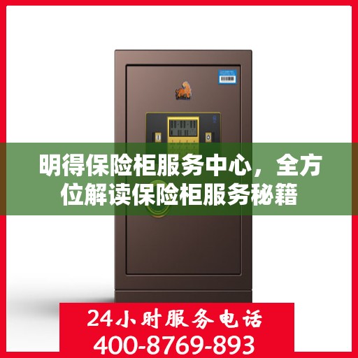 明得保险柜服务中心，全方位解读保险柜服务秘籍