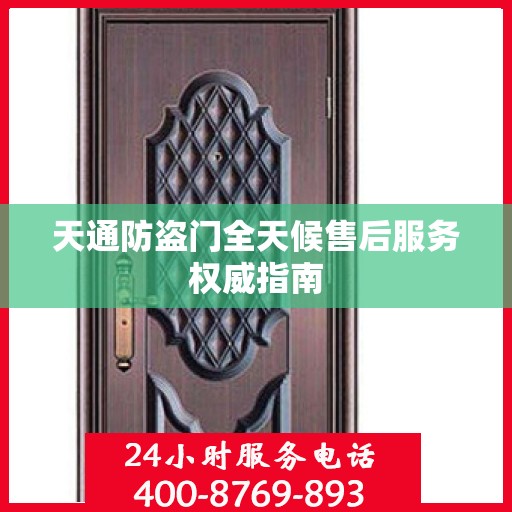 天通防盗门全天候售后服务权威指南