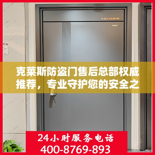 克莱斯防盗门售后总部权威推荐，专业守护您的安全之选