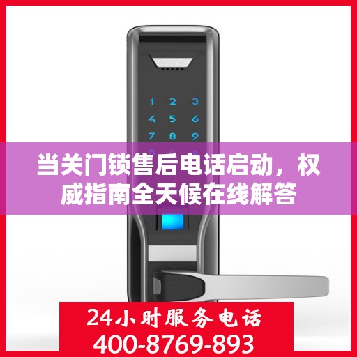 当关门锁售后电话启动，权威指南全天候在线解答