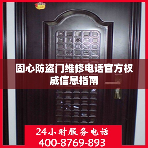 固心防盗门维修电话官方权威信息指南