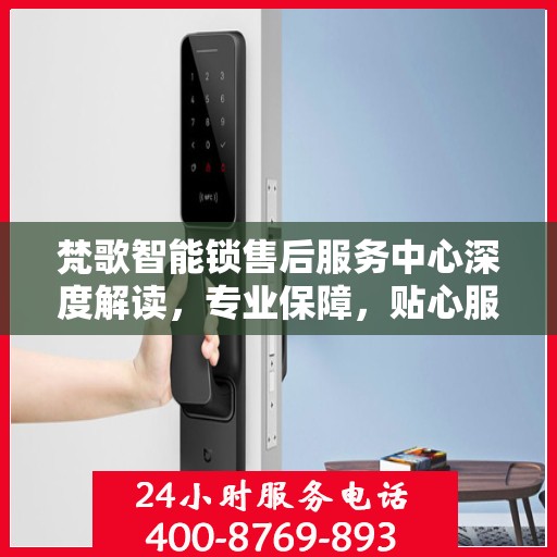 梵歌智能锁售后服务中心深度解读，专业保障，贴心服务
