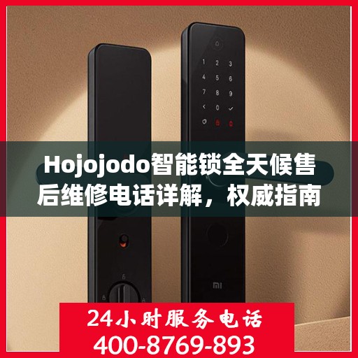 Hojojodo智能锁全天候售后维修电话详解，权威指南