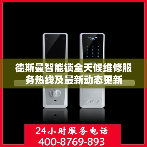 德斯曼智能锁全天候维修服务热线及最新动态更新