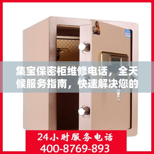 集宝保密柜维修电话，全天候服务指南，快速解决您的维修需求