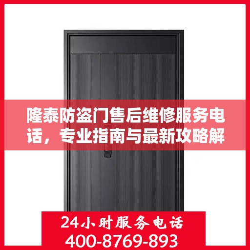 隆泰防盗门售后维修服务电话，专业指南与最新攻略解密