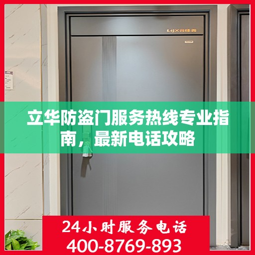 立华防盗门服务热线专业指南，最新电话攻略