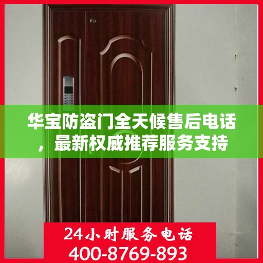 华宝防盗门全天候售后电话，最新权威推荐服务支持