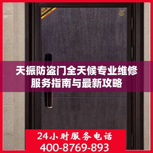 天振防盗门全天候专业维修服务指南与最新攻略