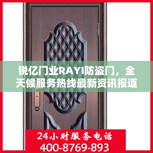 锐亿门业RAYI防盗门，全天候服务热线最新资讯报道