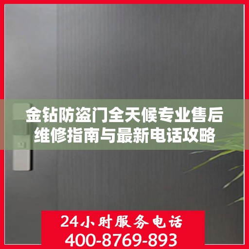 金钻防盗门全天候专业售后维修指南与最新电话攻略