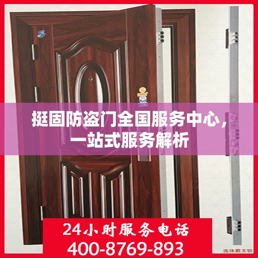 挺固防盗门全国服务中心，一站式服务解析