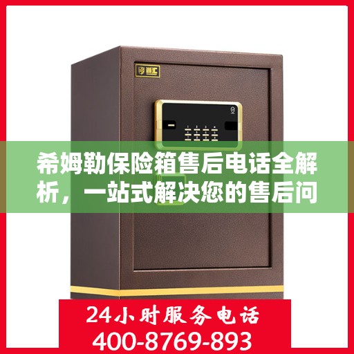 希姆勒保险箱售后电话全解析，一站式解决您的售后问题