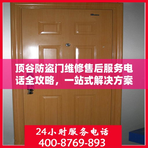 顶谷防盗门维修售后服务电话全攻略，一站式解决方案与详细指南