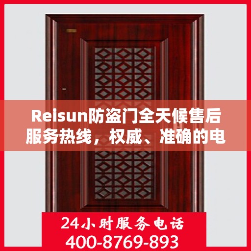 Reisun防盗门全天候售后服务热线，权威、准确的电话信息