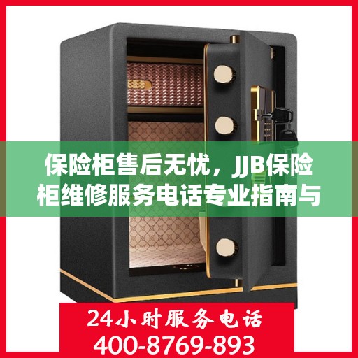 保险柜售后无忧，JJB保险柜维修服务电话专业指南与最新攻略