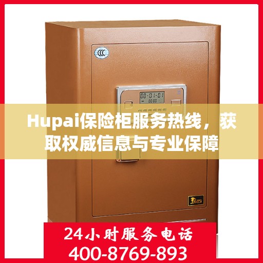 Hupai保险柜服务热线，获取权威信息与专业保障