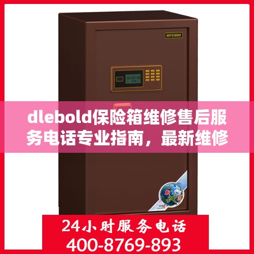 dlebold保险箱维修售后服务电话专业指南，最新维修攻略与联系方式