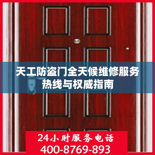 天工防盗门全天候维修服务热线与权威指南