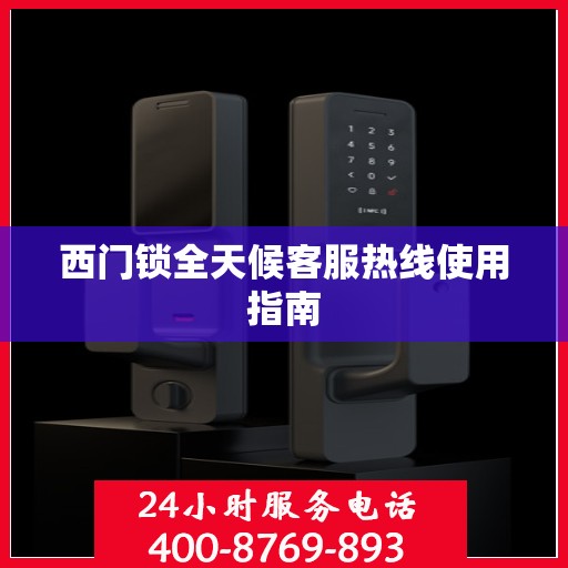 西门锁全天候客服热线使用指南