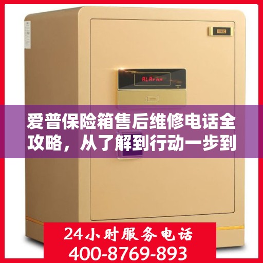 爱普保险箱售后维修电话全攻略，从了解到行动一步到位！