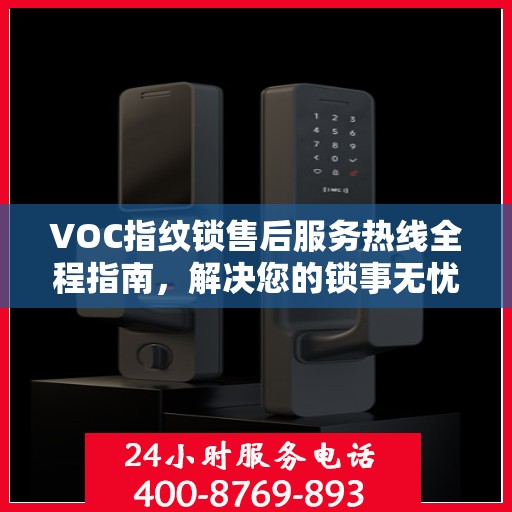 VOC指纹锁售后服务热线全程指南，解决您的锁事无忧