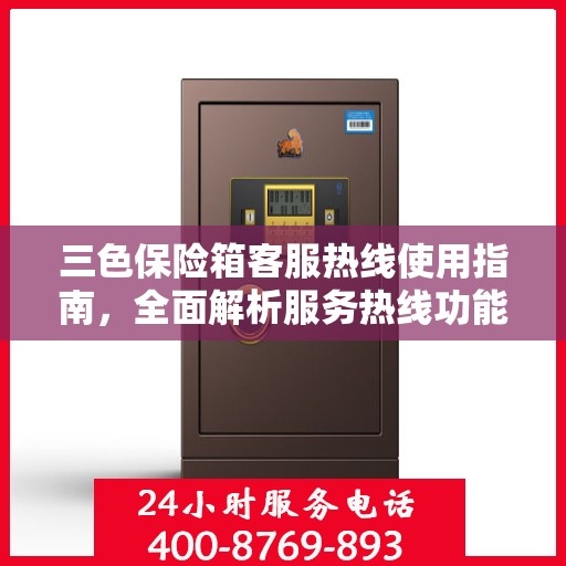 三色保险箱客服热线使用指南，全面解析服务热线功能及操作流程