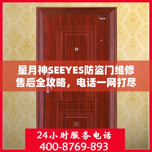星月神SEEYES防盗门维修售后全攻略，电话一网打尽