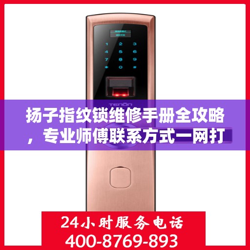 扬子指纹锁维修手册全攻略，专业师傅联系方式一网打尽