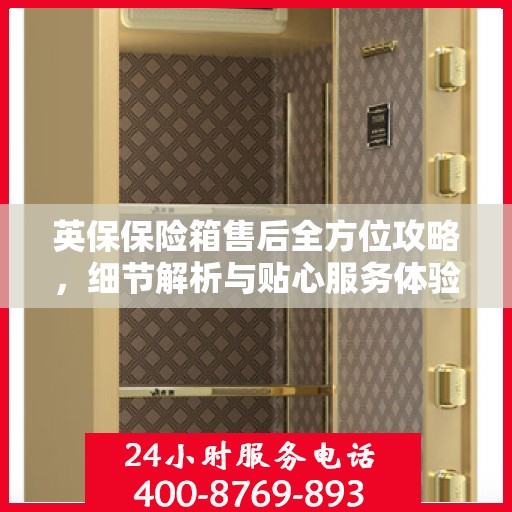英保保险箱售后全方位攻略，细节解析与贴心服务体验