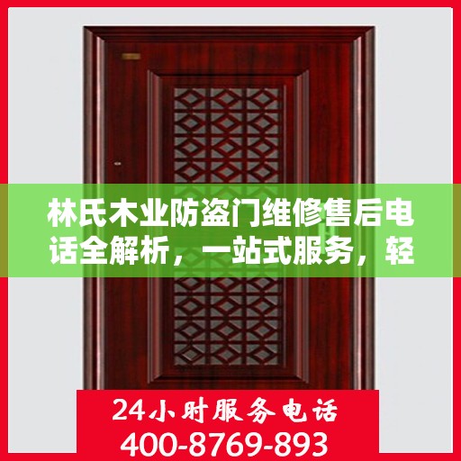 林氏木业防盗门维修售后电话全解析，一站式服务，轻松解决您的维修需求